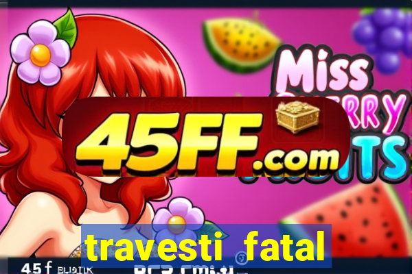 travesti fatal porto alegre